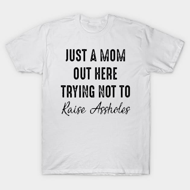 Just A Mom Out Here Trying Not To Raise Assholes T-Shirt by boltongayratbek